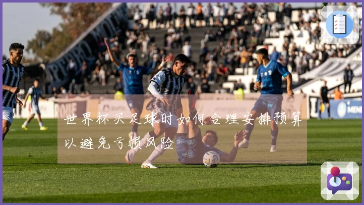 世界杯买足球时如何合理安排预算以避免亏损风险