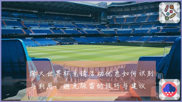 烽火世界杯竞猜活动优惠如何识别与利用，避免踩雷的技巧与建议