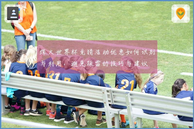 烽火世界杯竞猜活动优惠如何识别与利用,避免踩雷的技巧与建议